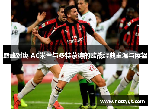 巅峰对决 AC米兰与多特蒙德的欧战经典重温与展望