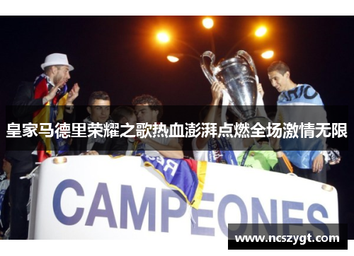 皇家马德里荣耀之歌热血澎湃点燃全场激情无限