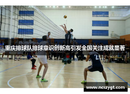 重庆排球队排球意识创新高引发全国关注成就显著