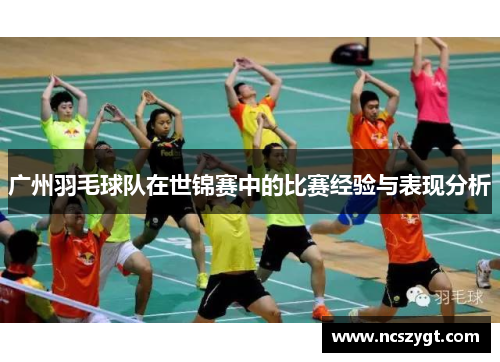 广州羽毛球队在世锦赛中的比赛经验与表现分析