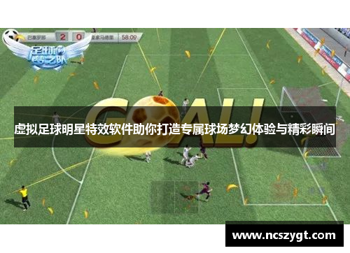 虚拟足球明星特效软件助你打造专属球场梦幻体验与精彩瞬间