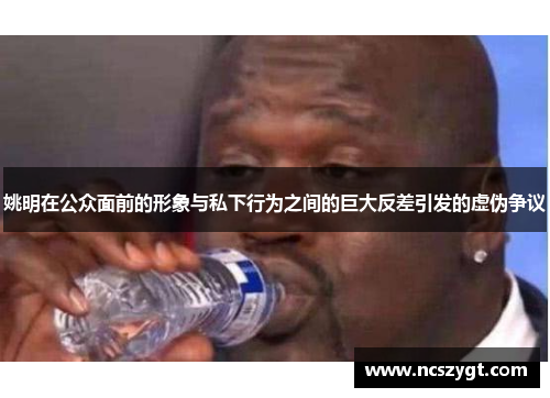 姚明在公众面前的形象与私下行为之间的巨大反差引发的虚伪争议