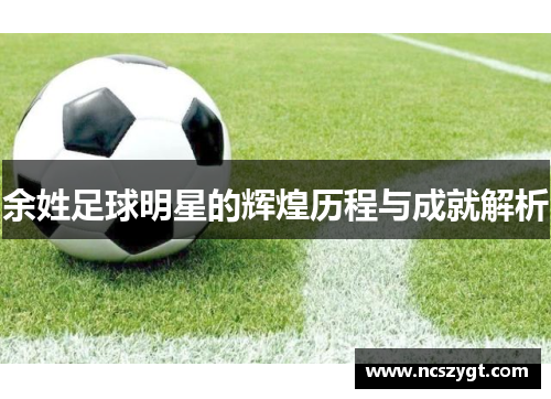 余姓足球明星的辉煌历程与成就解析