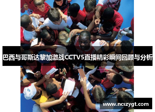 巴西与哥斯达黎加激战CCTV5直播精彩瞬间回顾与分析